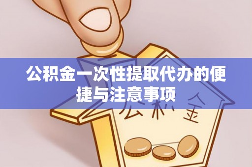 巍山公积金一次性提取代办的便捷与注意事项