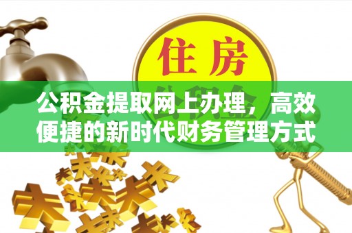 巍山公积金提取网上办理，高效便捷的新时代财务管理方式
