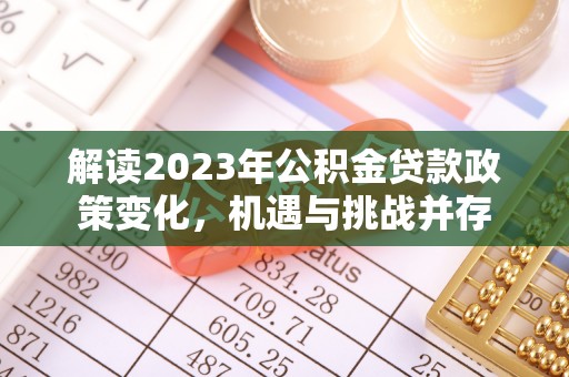巍山解读2023年公积金贷款政策变化，机遇与挑战并存