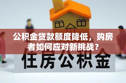 巍山公积金贷款额度降低，购房者如何应对新挑战？