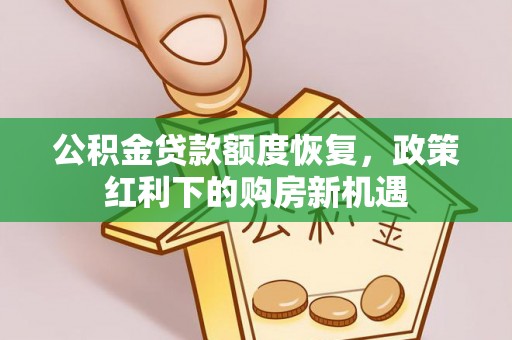 巍山公积金贷款额度恢复，政策红利下的购房新机遇
