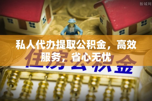 巍山私人代办提取公积金，高效服务，省心无忧