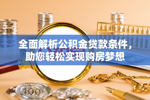巍山全面解析公积金贷款条件，助您轻松实现购房梦想