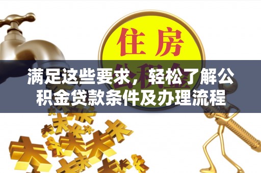 巍山满足这些要求，轻松了解公积金贷款条件及办理流程
