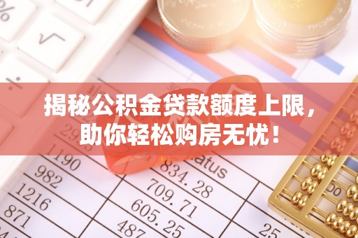 巍山揭秘公积金贷款额度上限，助你轻松购房无忧！