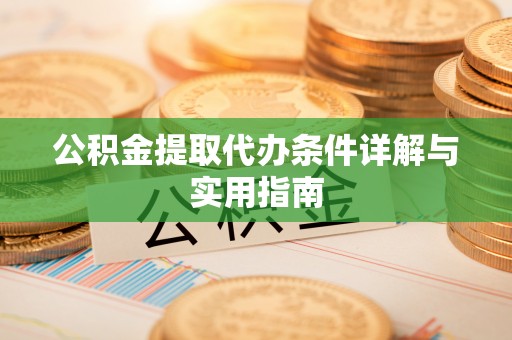 巍山公积金提取代办条件详解与实用指南
