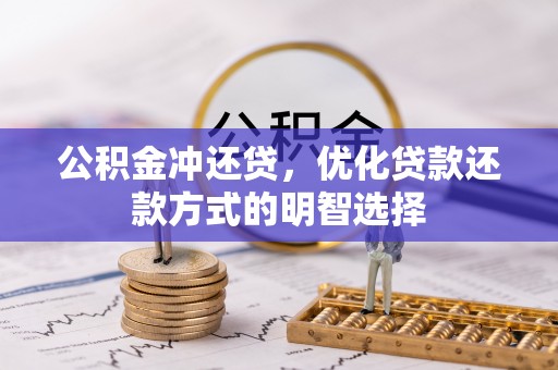 巍山公积金冲还贷，优化贷款还款方式的明智选择