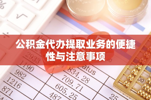 巍山公积金代办提取业务的便捷性与注意事项