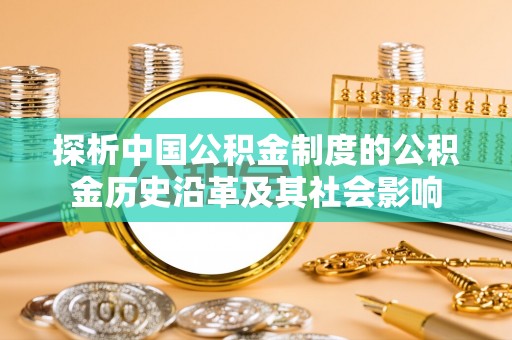 巍山探析中国公积金制度的公积金历史沿革及其社会影响