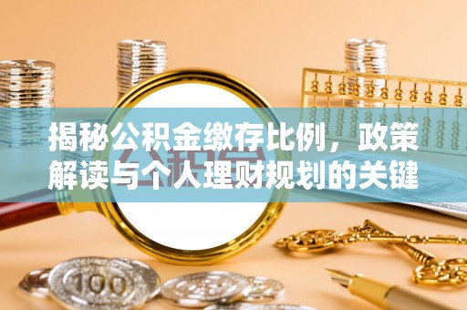 巍山揭秘公积金缴存比例，政策解读与个人理财规划的关键