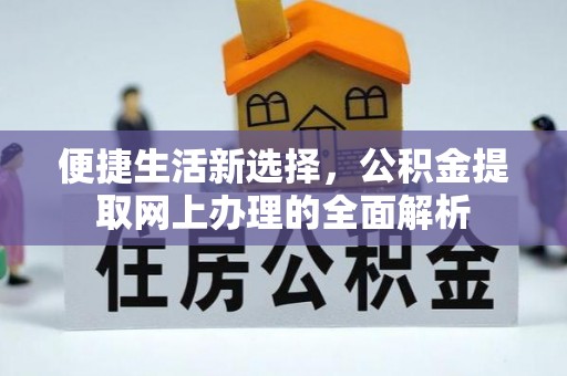 巍山便捷生活新选择，公积金提取网上办理的全面解析