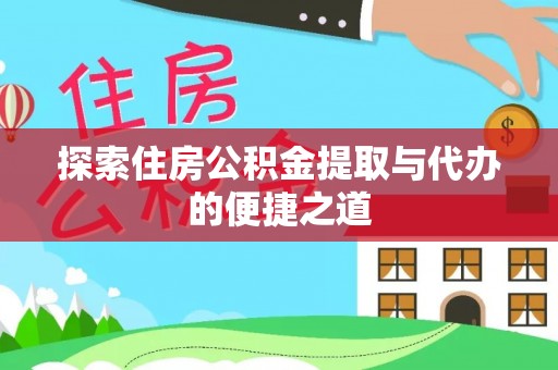 巍山探索住房公积金提取与代办的便捷之道