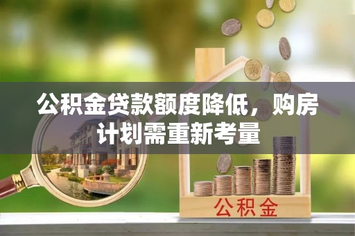 巍山公积金贷款额度降低，购房计划需重新考量