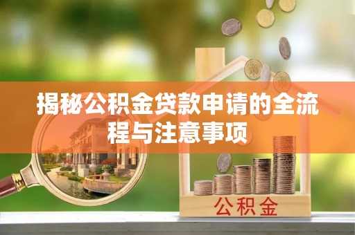 巍山揭秘公积金贷款申请的全流程与注意事项