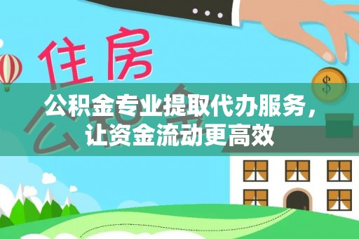 巍山公积金专业提取代办服务，让资金流动更高效