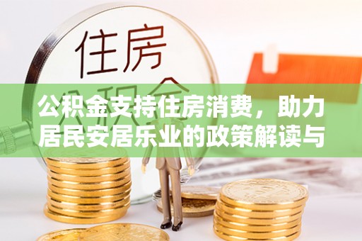 巍山公积金支持住房消费，助力居民安居乐业的政策解读与展望