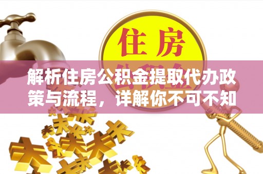 巍山解析住房公积金提取代办政策与流程，详解你不可不知的关键点