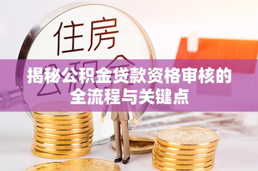 巍山揭秘公积金贷款资格审核的全流程与关键点