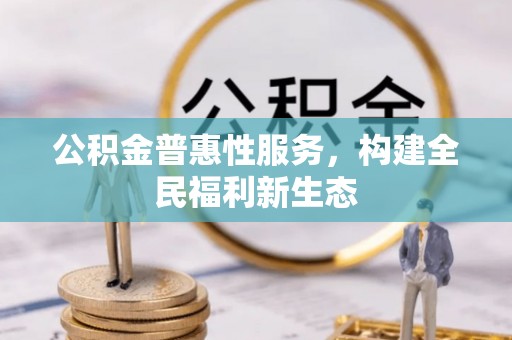 巍山公积金普惠性服务，构建全民福利新生态