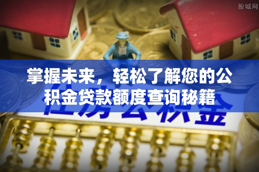 巍山掌握未来，轻松了解您的公积金贷款额度查询秘籍