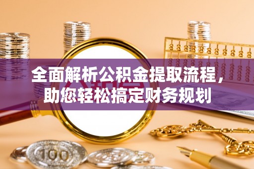 巍山全面解析公积金提取流程，助您轻松搞定财务规划