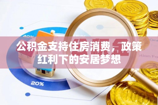 巍山公积金支持住房消费，政策红利下的安居梦想