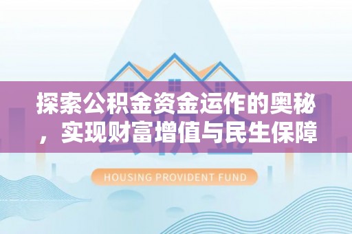 巍山探索公积金资金运作的奥秘，实现财富增值与民生保障