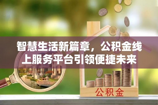 巍山智慧生活新篇章，公积金线上服务平台引领便捷未来