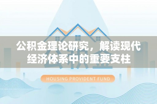 巍山公积金理论研究，解读现代经济体系中的重要支柱