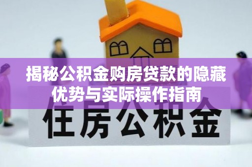 巍山揭秘公积金购房贷款的隐藏优势与实际操作指南