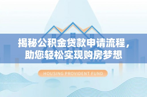 巍山揭秘公积金贷款申请流程，助您轻松实现购房梦想