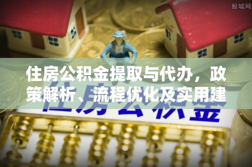 巍山住房公积金提取与代办，政策解析、流程优化及实用建议