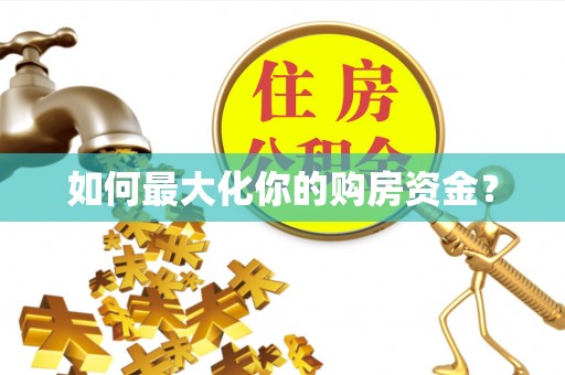 巍山如何最大化你的购房资金？
