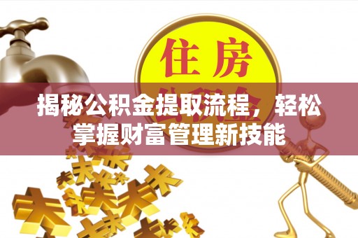 巍山揭秘公积金提取流程，轻松掌握财富管理新技能