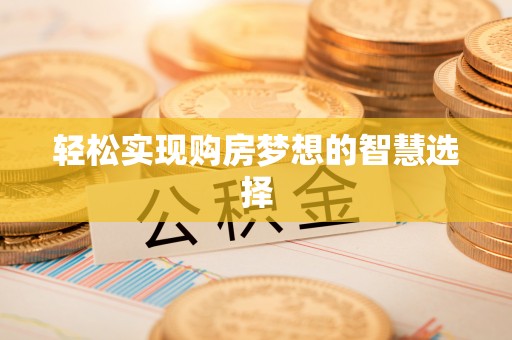 巍山轻松实现购房梦想的智慧选择