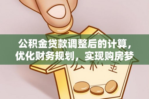 巍山公积金贷款调整后的计算，优化财务规划，实现购房梦想