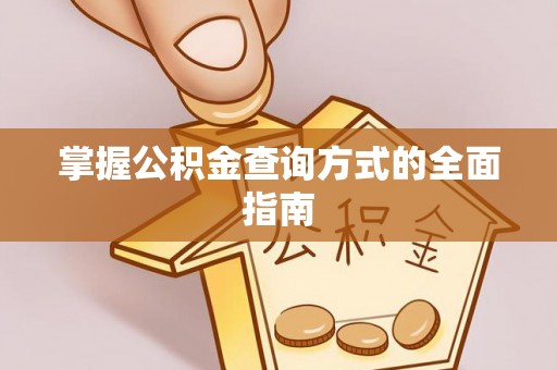 巍山掌握公积金查询方式的全面指南