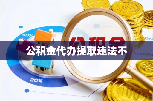 巍山公积金代办提取违法不