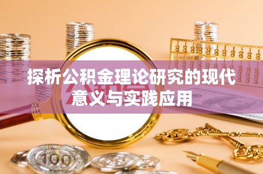 巍山探析公积金理论研究的现代意义与实践应用