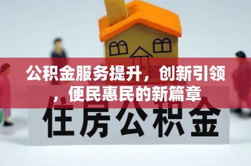 巍山公积金服务提升，创新引领，便民惠民的新篇章