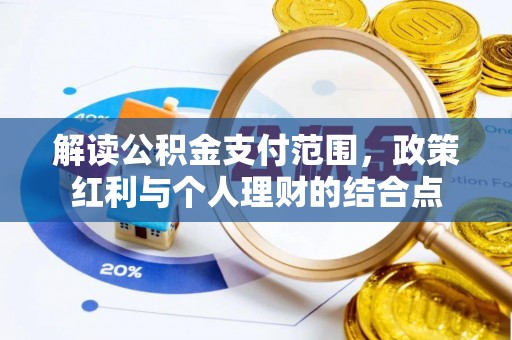 巍山解读公积金支付范围，政策红利与个人理财的结合点