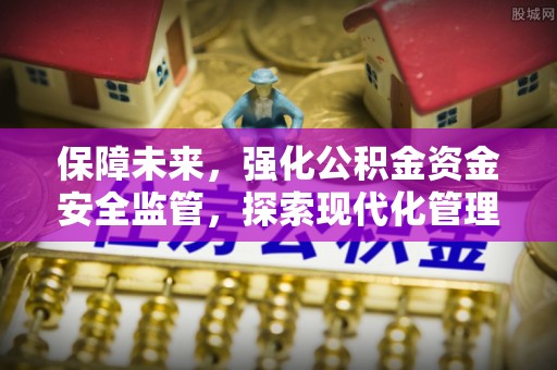 巍山保障未来，强化公积金资金安全监管，探索现代化管理新路径
