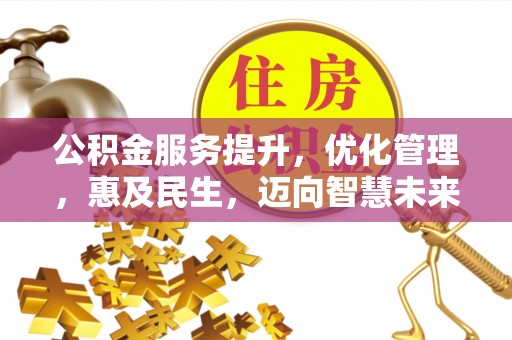 巍山公积金服务提升，优化管理，惠及民生，迈向智慧未来