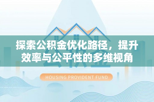 巍山探索公积金优化路径，提升效率与公平性的多维视角
