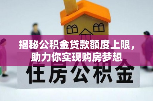 巍山揭秘公积金贷款额度上限，助力你实现购房梦想