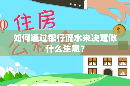 巍山如何通过银行流水来决定做什么生意？