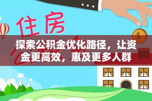 巍山探索公积金优化路径，让资金更高效，惠及更多人群