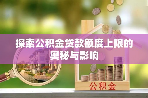巍山探索公积金贷款额度上限的奥秘与影响
