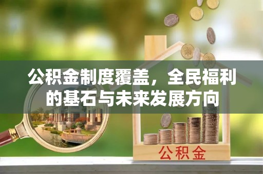 巍山公积金制度覆盖，全民福利的基石与未来发展方向