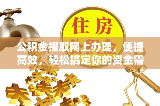 巍山公积金提取网上办理，便捷高效，轻松搞定你的资金需求
